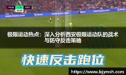 极限运动热点：深入分析西安极限运动队的战术与防守反击策略